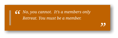 No, you cannot.  It’s a members only Retreat. You must be a member.