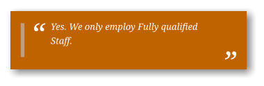 Yes. We only employ Fully qualified Staff.