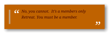 No, you cannot.  It’s a members only Retreat. You must be a member.